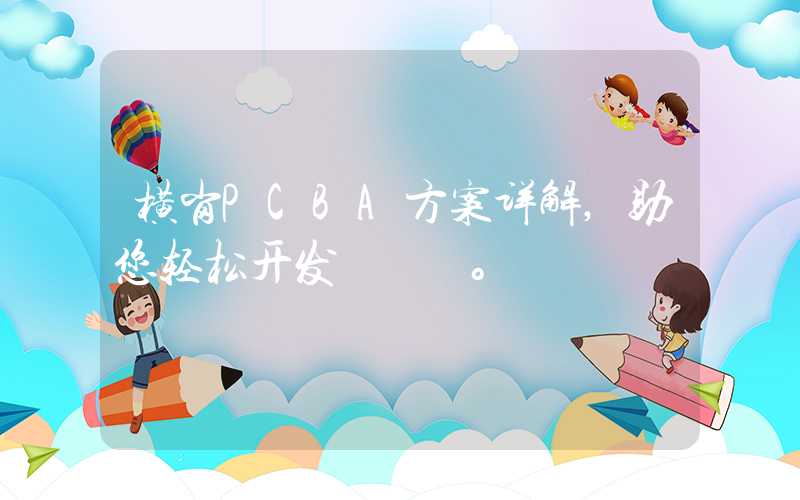 横岗PCBA方案详解,助您轻松开发。